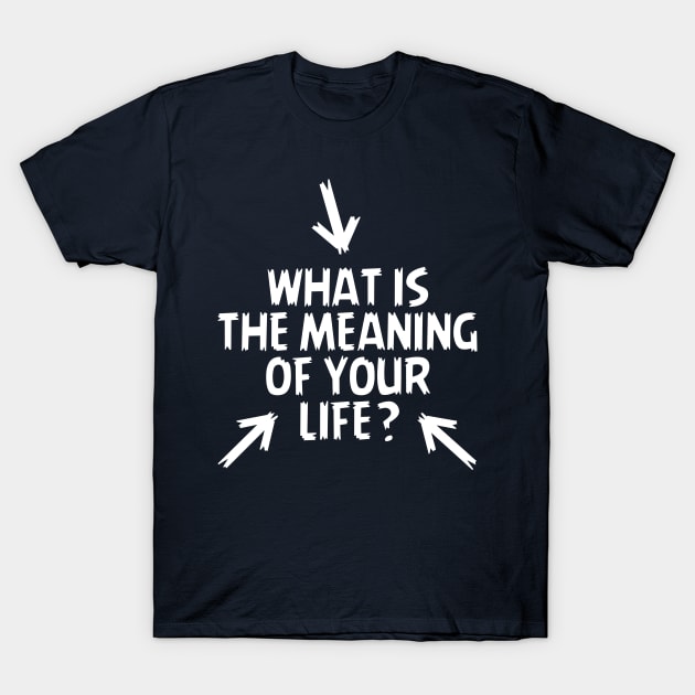 What is the Meaning of Your Life? T-Shirt by KRUTO